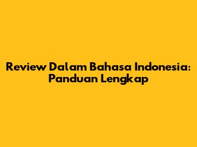 Review Dalam Bahasa Indonesia: Panduan Lengkap