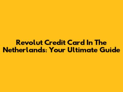 Revolut Credit Card In The Netherlands: Your Ultimate Guide