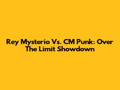 Rey Mysterio Vs. CM Punk: Over The Limit Showdown
