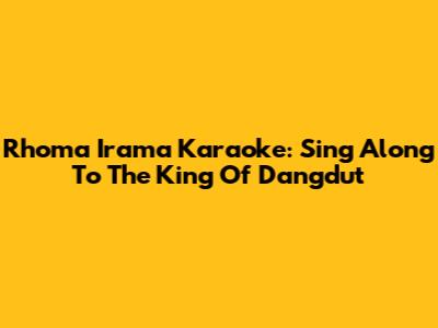 Rhoma Irama Karaoke: Sing Along To The King Of Dangdut