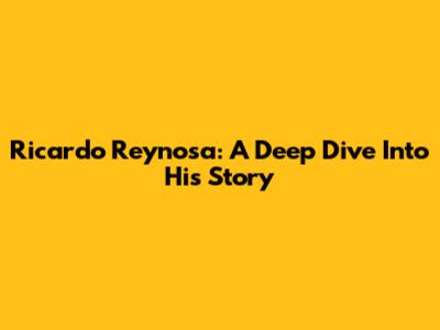 Ricardo Reynosa: A Deep Dive Into His Story