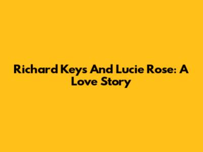 Richard Keys And Lucie Rose: A Love Story