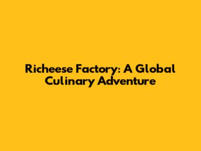 Richeese Factory: A Global Culinary Adventure