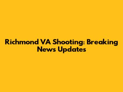 Richmond VA Shooting: Breaking News Updates