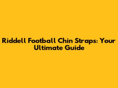 Riddell Football Chin Straps: Your Ultimate Guide