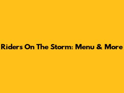Riders On The Storm: Menu & More