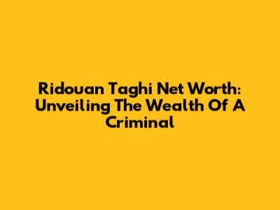 Ridouan Taghi Net Worth: Unveiling The Wealth Of A Criminal