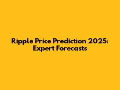 Ripple Price Prediction 2025: Expert Forecasts