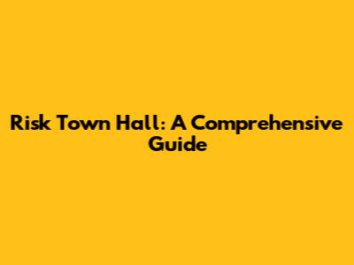 Risk Town Hall: A Comprehensive Guide