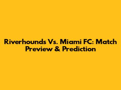 Riverhounds Vs. Miami FC: Match Preview & Prediction