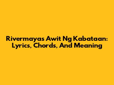 Rivermaya's 'Awit Ng Kabataan': Lyrics, Chords, And Meaning