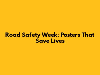 Road Safety Week: Posters That Save Lives