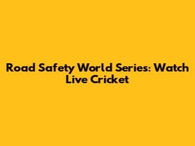 Road Safety World Series: Watch Live Cricket