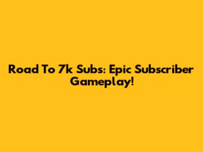 Road To 7k Subs: Epic Subscriber Gameplay!
