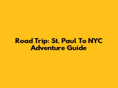 Road Trip: St. Paul To NYC Adventure Guide