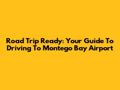 Road Trip Ready: Your Guide To Driving To Montego Bay Airport