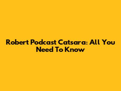 Robert Podcast Catsara: All You Need To Know