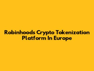 Robinhood's Crypto Tokenization Platform In Europe