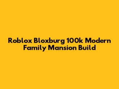 Roblox Bloxburg 100k Modern Family Mansion Build