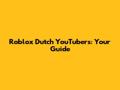 Roblox Dutch YouTubers: Your Guide