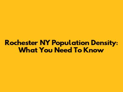 Rochester NY Population Density: What You Need To Know