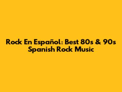 Rock En Español: Best 80s & 90s Spanish Rock Music