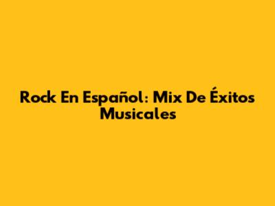 Rock En Español: Mix De Éxitos Musicales