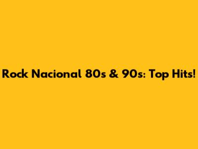 Rock Nacional 80s & 90s: Top Hits!