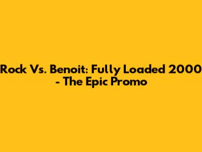 Rock Vs. Benoit: Fully Loaded 2000 - The Epic Promo
