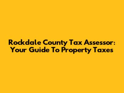 Rockdale County Tax Assessor: Your Guide To Property Taxes