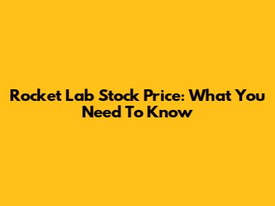 Rocket Lab Stock Price: What You Need To Know
