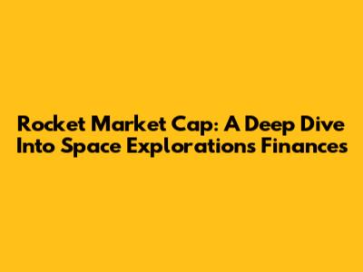 Rocket Market Cap: A Deep Dive Into Space Exploration's Finances