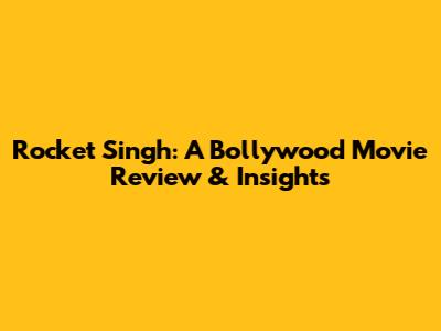 Rocket Singh: A Bollywood Movie Review & Insights