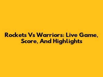 Rockets Vs Warriors: Live Game, Score, And Highlights