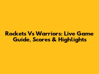 Rockets Vs Warriors: Live Game Guide, Scores & Highlights