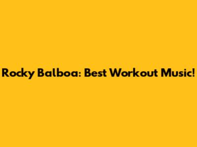 Rocky Balboa: Best Workout Music!