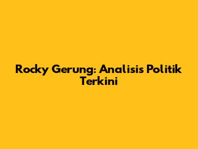 Rocky Gerung: Analisis Politik Terkini