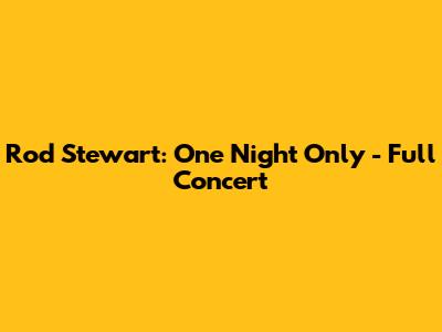 Rod Stewart: One Night Only - Full Concert