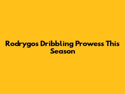 Rodrygo's Dribbling Prowess This Season