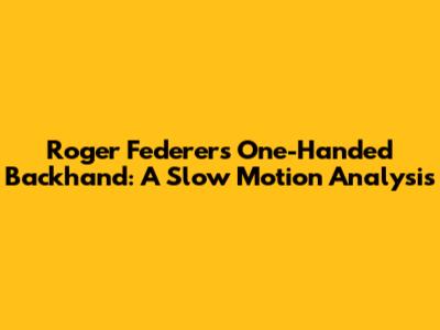 Roger Federer's One-Handed Backhand: A Slow Motion Analysis