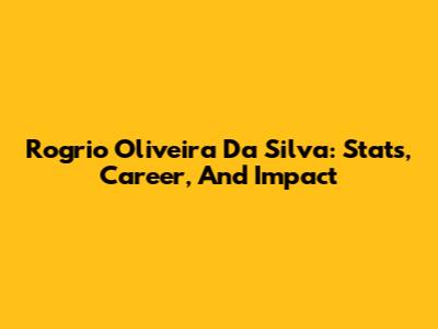 Rogrio Oliveira Da Silva: Stats, Career, And Impact