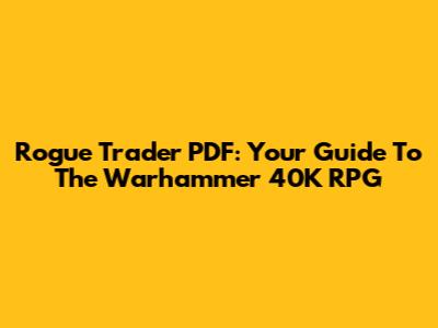 Rogue Trader PDF: Your Guide To The Warhammer 40K RPG
