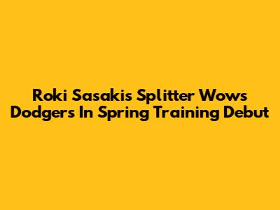 Roki Sasaki's Splitter Wows Dodgers In Spring Training Debut