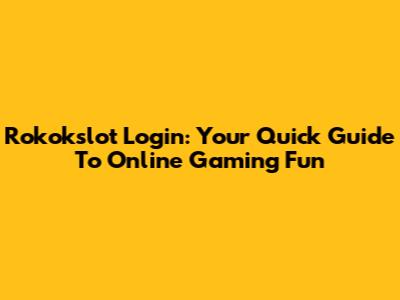 Rokokslot Login: Your Quick Guide To Online Gaming Fun