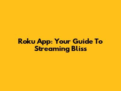 Roku App: Your Guide To Streaming Bliss
