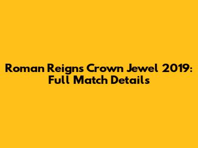 Roman Reigns Crown Jewel 2019: Full Match Details