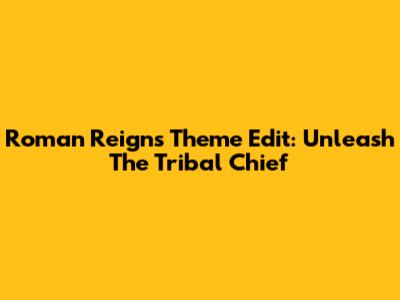 Roman Reigns Theme Edit: Unleash The Tribal Chief