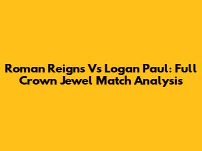 Roman Reigns Vs Logan Paul: Full Crown Jewel Match Analysis