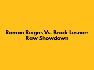 Roman Reigns Vs. Brock Lesnar: Raw Showdown