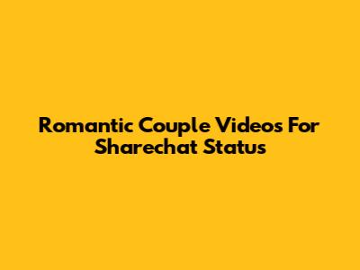 Romantic Couple Videos For Sharechat Status